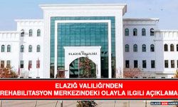 Elazığ Valiliği'nden Rehabilitasyon Merkezindeki Olayla İlgili Açıklama