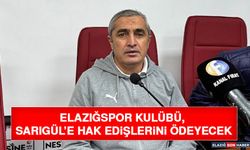 Elazığspor Kulübü, Sarıgül’e Hak Edişlerini Ödeyecek