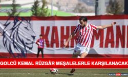 Golcü Kemal Rüzgâr Meşalelerle Karşılanacak