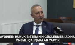 Aydıner: Hukuk Sisteminin Güçlenmesi Adına Önemli Çalışmalar Yaptık