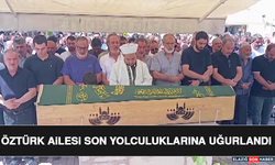 Öztürk Ailesi Son Yolculuklarına Uğurlandı
