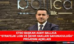 ETSO Başkan Adayı Ballıca “Stratejik Lobi ve Şehir Hakları Savunuculuğu” Projesini Açıkladı