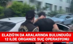 Elazığ'ın da Aralarında Bulunduğu 12 İlde Organize Suç Operasyonu