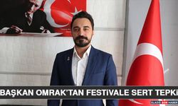 Başkan Omrak’tan Festivale Sert Tepki