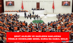 Şehit Aileleri ve Gazilerin Haklarına Yönelik Düzenleme Genel Kurul'da Kabul Edildi