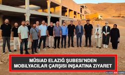 MÜSİAD Elazığ Şubesi’nden Mobilyacılar Çarşısı İnşaatına Ziyaret