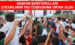 Başkan Şerifoğulları Çocukların Yaz Coşkusuna Ortak Oldu
