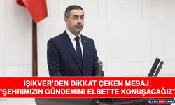 Işıkver’den Dikkat Çeken Mesaj: “Şehrimizin Gündemini Elbette Konuşacağız”
