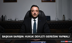 Başkan Sarışın: Hukuk Devleti Gereğini Yapmalı
