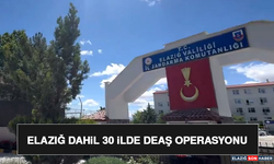 Elazığ Dahil 30 İlde DEAŞ Operasyonu