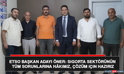ETSO Başkan Adayı Öner: Sigorta Sektörünün Tüm Sorunlarına Hâkimiz, Çözüm İçin Hazırız
