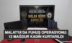 Malatya’da Fuhuş Operasyonu: 12 Mağdur Kadın Kurtarıldı