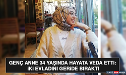 Genç Anne 34 Yaşında Hayata Veda Etti: İki Evladını Geride Bıraktı