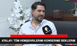 Atalay: Tüm Hemşehrilerimi Konserime Beklerim