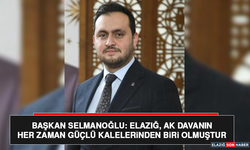 Başkan Selmanoğlu: Elazığ, AK Davanın Her Zaman Güçlü Kalelerinden Biri Olmuştur