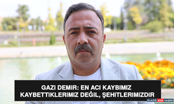 Gazi Demir: En Acı Kaybımız Kaybettiklerimiz Değil, Şehitlerimizdir