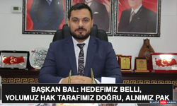 Başkan Bal: Hedefimiz Belli, Yolumuz Hak Tarafımız Doğru, Alnımız Pak