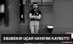 Ebubekir Uçar Hayatını Kaybetti