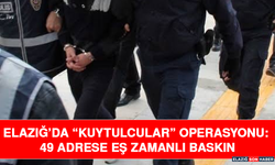 Elazığ’da “Kuytulcular” Operasyonu: 49 Adrese Eş Zamanlı Baskın