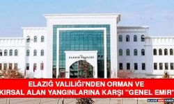 Elazığ Valiliği'nden Orman ve Kırsal Alan Yangınlarına Karşı "Genel Emir"
