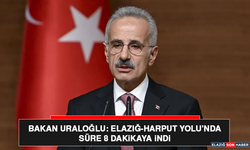 Bakan Uraloğlu: Elazığ-Harput Yolu’nda Süre 8 Dakikaya İndi