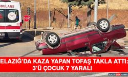 Elazığ’da Kaza Yapan Tofaş Takla Attı: 3’ü Çocuk 7 Yaralı