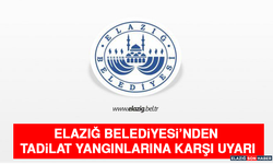 Elazığ Belediyesi’nden Tadilat Yangınlarına Karşı Uyarı