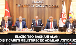 Elazığ TSO Başkanı Alan: Dış Ticareti Geliştirecek Adımlar Atıyoruz