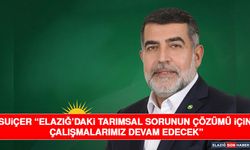 Suiçer “Elazığ’daki Tarımsal Sorunun Çözümü İçin Çalışmalarımız Devam Edecek”