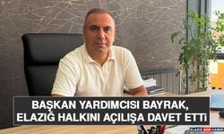 Başkan Yardımcısı Bayrak, Elazığ Halkını Açılışa Davet Etti
