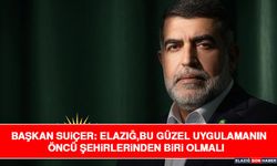 Başkan Suiçer: Elazığ, Bu Güzel Uygulamanın Öncü Şehirlerinden Biri Olmalı