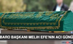 Baro Başkanı Melih Efe’nin Acı Günü