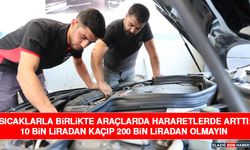 Sıcaklarla Birlikte Araçlarda Hararetlerde Arttı: 10 Bin Liradan Kaçıp 200 Bin Liradan Olmayın