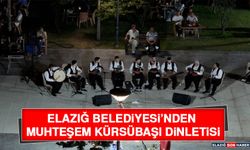 Elazığ Belediyesi’nden Muhteşem Kürsübaşı Dinletisi
