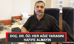 Doç. Dr. Öz: Her Ağız Yarasını Hafife Almayın
