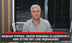 Başkan Toprak: Sezon Sonunda Elazığspor’u Hak ettiği Üst Lige Taşıyacağız