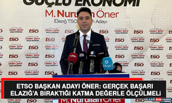 ETSO Başkan Adayı Öner: Gerçek Başarı Elazığ’a Bıraktığı Katma Değerle Ölçülmeli
