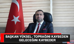 Başkan Yüksel: Toprağını Kaybeden Geleceğini Kaybeder