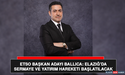 ETSO Başkan Adayı Ballıca: Elazığ’da Sermaye ve Yatırım Hareketi Başlatılacak