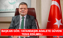 Başkan Gök: Vatandaşın Adalete Güveni Tesis Edilmeli