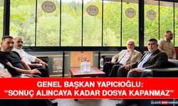 Genel Başkan Yapıcıoğlu: “Sonuç Alıncaya Kadar Dosya Kapanmaz”