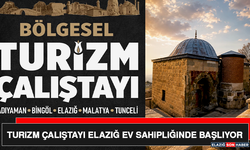 Turizm Çalıştayı Elazığ Ev Sahipliğinde Başlıyor