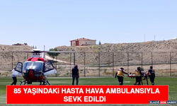 85 Yaşındaki Hasta Hava Ambulansıyla Sevk Edildi