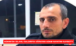 Adana'da Silahlı Saldırıya Uğrayan Adam Hayatını Kaybetti