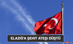 Elazığ’a Şehit Ateşi Düştü