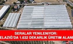 Seralar Yenileniyor: Elazığ’da 1.632 Dekarlık Üretim Alanı