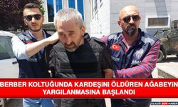 Berber Koltuğunda Kardeşini Öldüren Ağabeyin Yargılanmasına Başlandı
