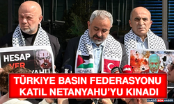 Türkiye Basın Federasyonu Katil Netanyahu’yu Kınadı
