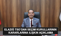 Elazığ TSO’dan Seçim Kurullarının Kararlarına İlişkin Açıklama