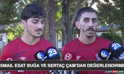 İsmail Esat Buğa ve Sertaç Çam’dan Değerlendirme